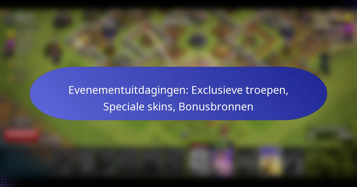 Read more about the article Evenementuitdagingen: Exclusieve troepen, Speciale skins, Bonusbronnen