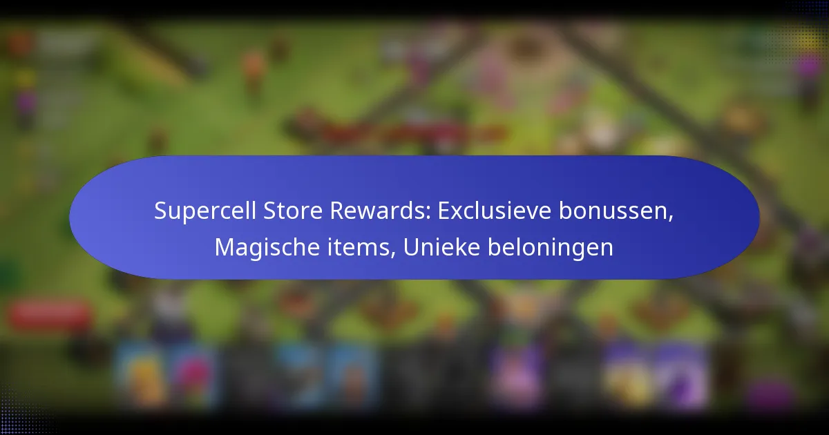 Read more about the article Supercell Store Rewards: Exclusieve bonussen, Magische items, Unieke beloningen