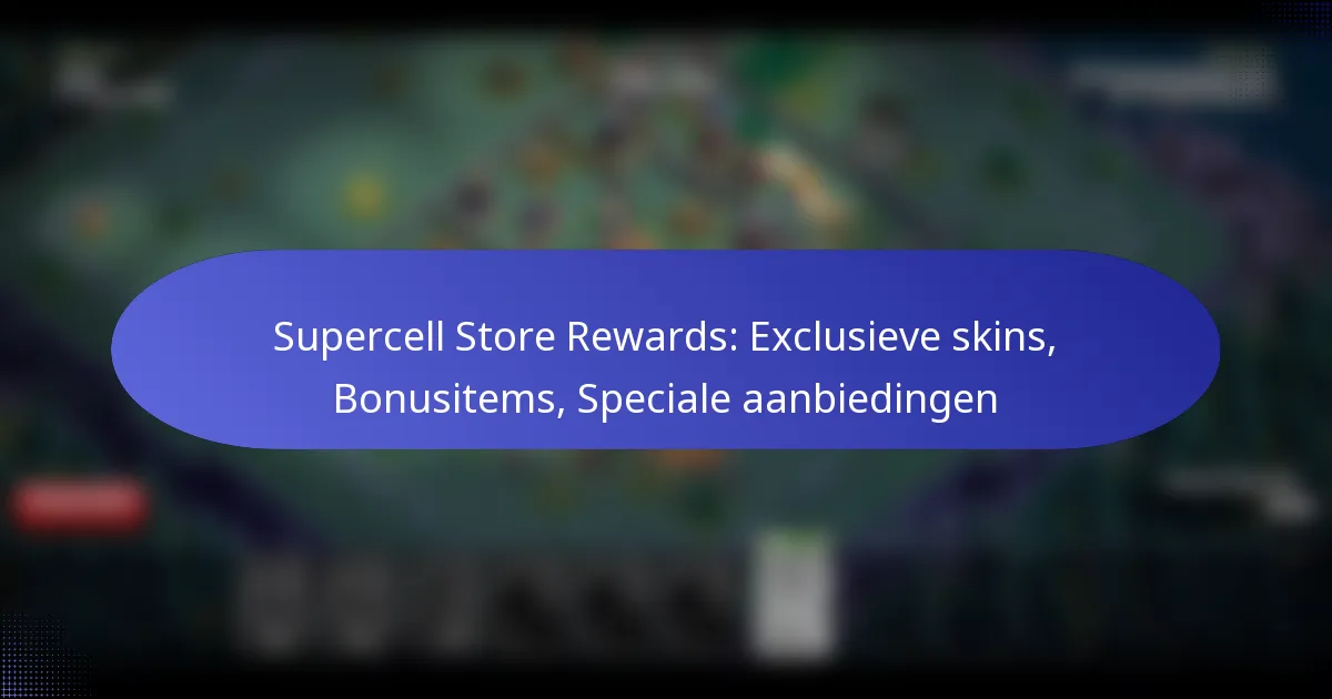 Read more about the article Supercell Store Rewards: Exclusieve skins, Bonusitems, Speciale aanbiedingen