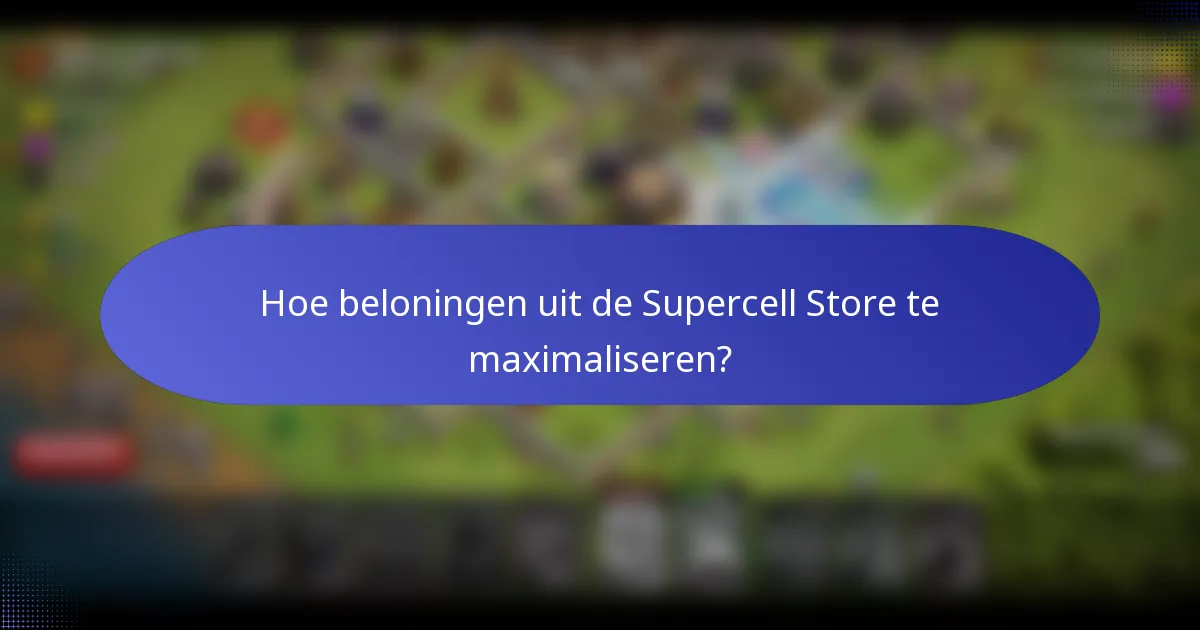 Hoe beloningen uit de Supercell Store te maximaliseren?