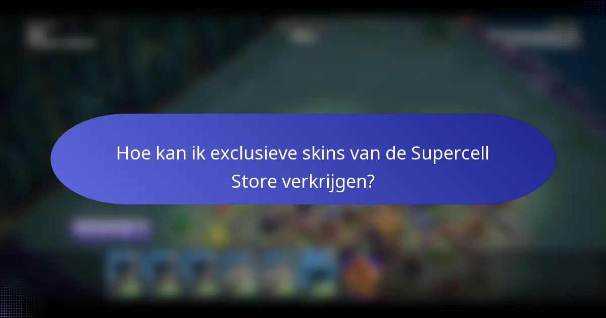 Hoe kan ik exclusieve skins van de Supercell Store verkrijgen?