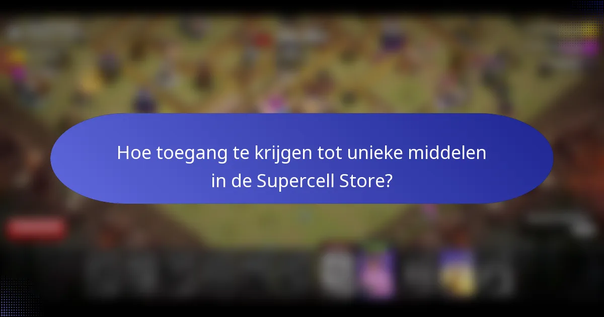 Hoe toegang te krijgen tot unieke middelen in de Supercell Store?