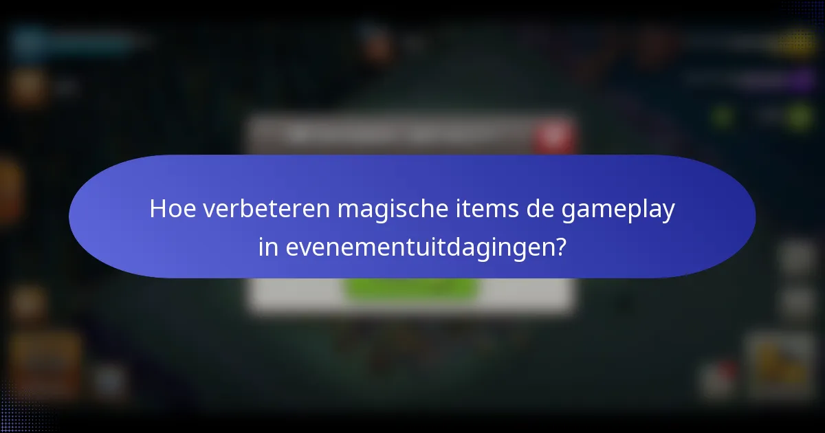 Hoe verbeteren magische items de gameplay in evenementuitdagingen?