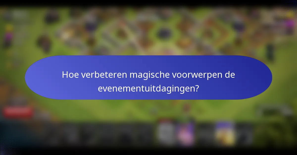 Hoe verbeteren magische voorwerpen de evenementuitdagingen?