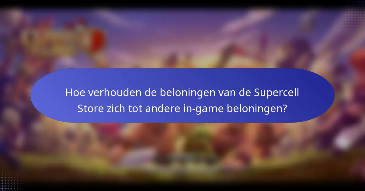 Hoe verhouden de beloningen van de Supercell Store zich tot andere in-game beloningen?