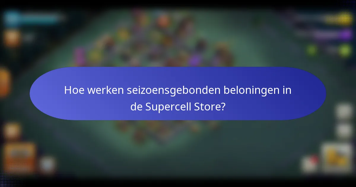 Hoe werken seizoensgebonden beloningen in de Supercell Store?
