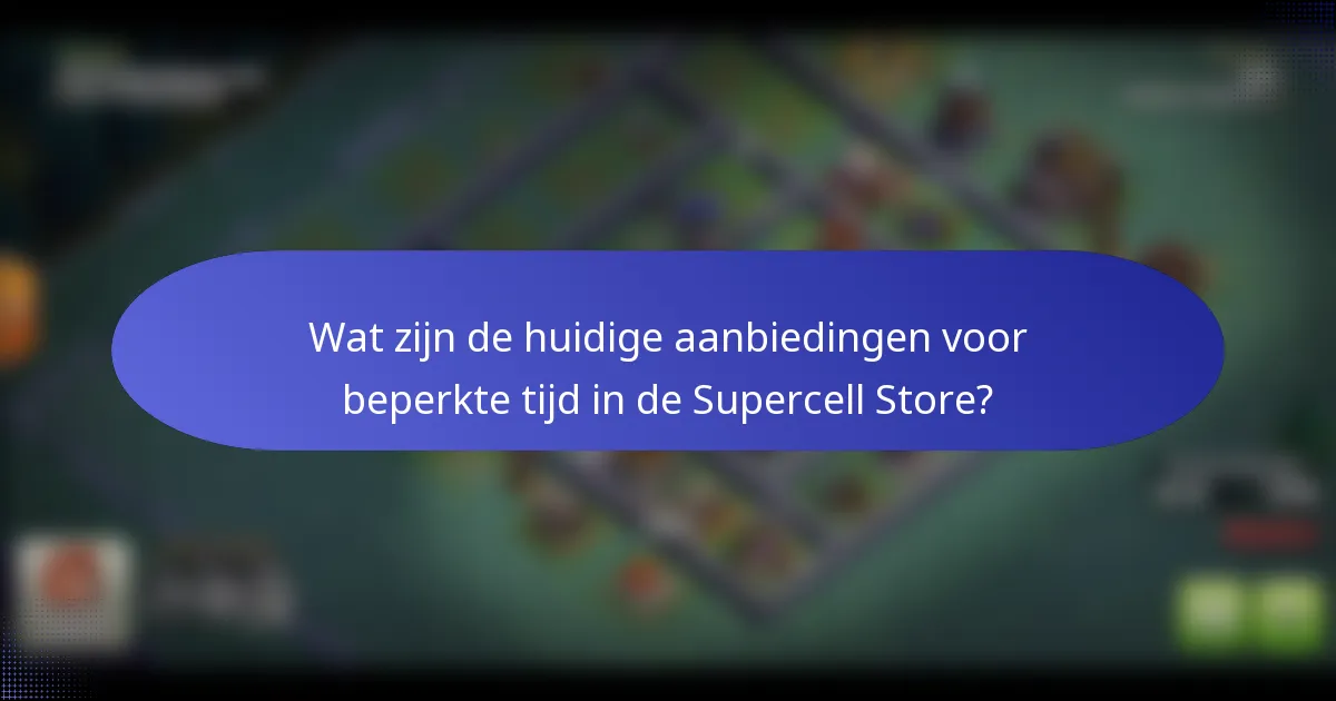 Wat zijn de huidige aanbiedingen voor beperkte tijd in de Supercell Store?