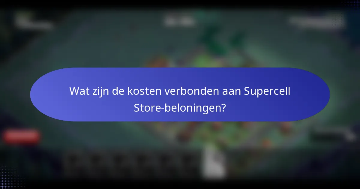 Wat zijn de kosten verbonden aan Supercell Store-beloningen?