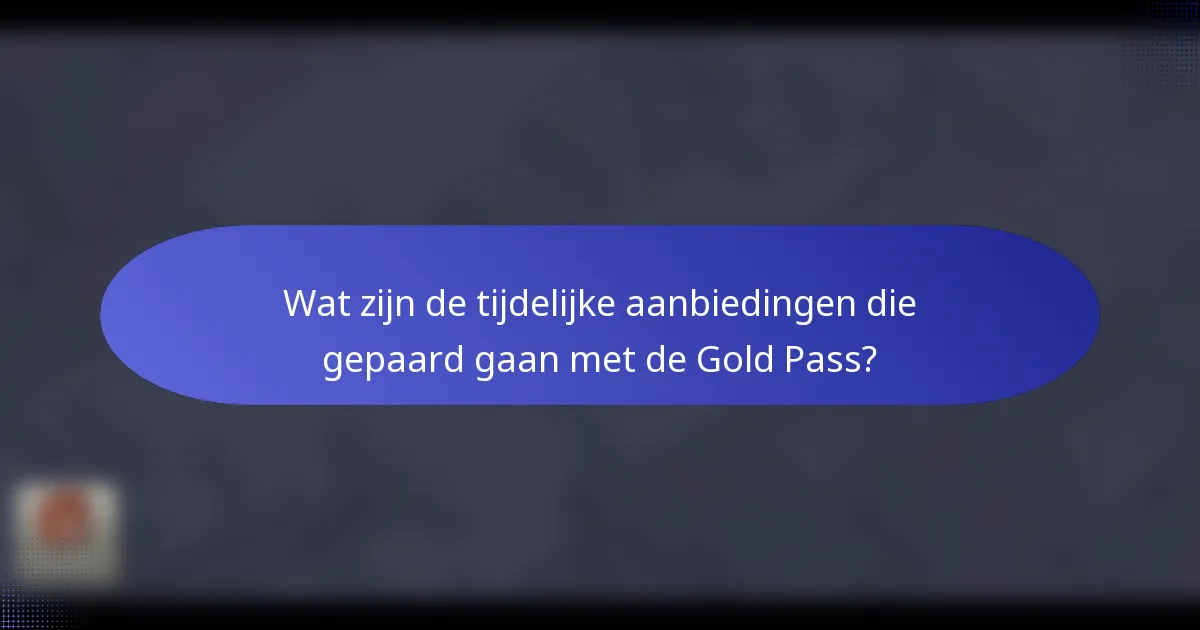Wat zijn de tijdelijke aanbiedingen die gepaard gaan met de Gold Pass?