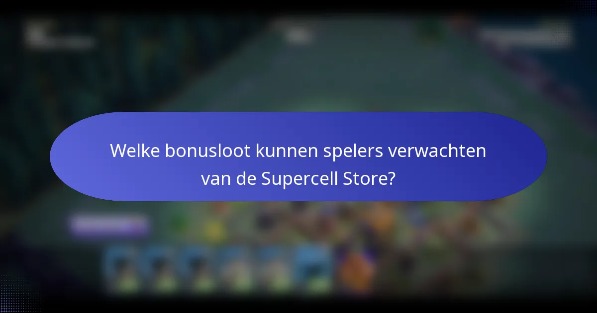 Welke bonusloot kunnen spelers verwachten van de Supercell Store?