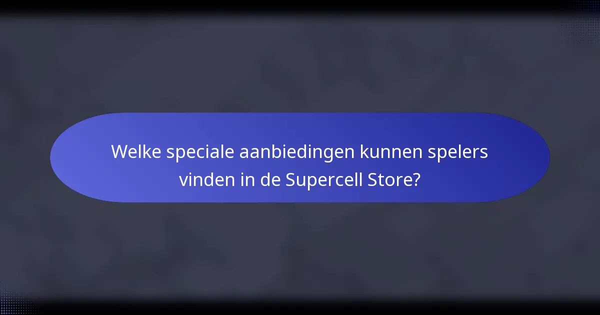 Welke speciale aanbiedingen kunnen spelers vinden in de Supercell Store?