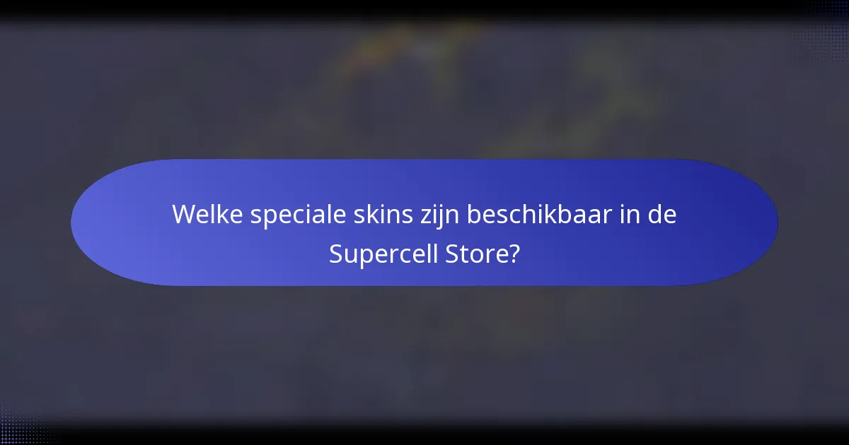 Welke speciale skins zijn beschikbaar in de Supercell Store?
