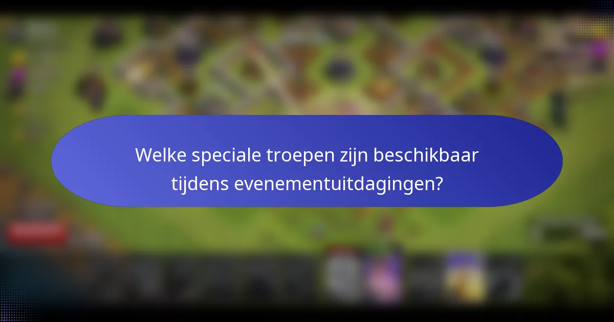 Welke speciale troepen zijn beschikbaar tijdens evenementuitdagingen?