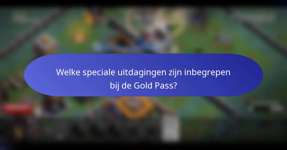 Welke speciale uitdagingen zijn inbegrepen bij de Gold Pass?