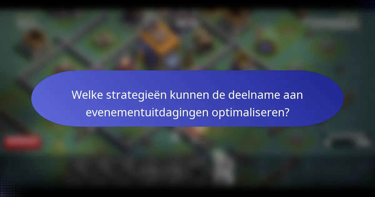 Welke strategieën kunnen de deelname aan evenementuitdagingen optimaliseren?
