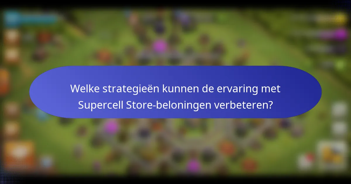 Welke strategieën kunnen de ervaring met Supercell Store-beloningen verbeteren?