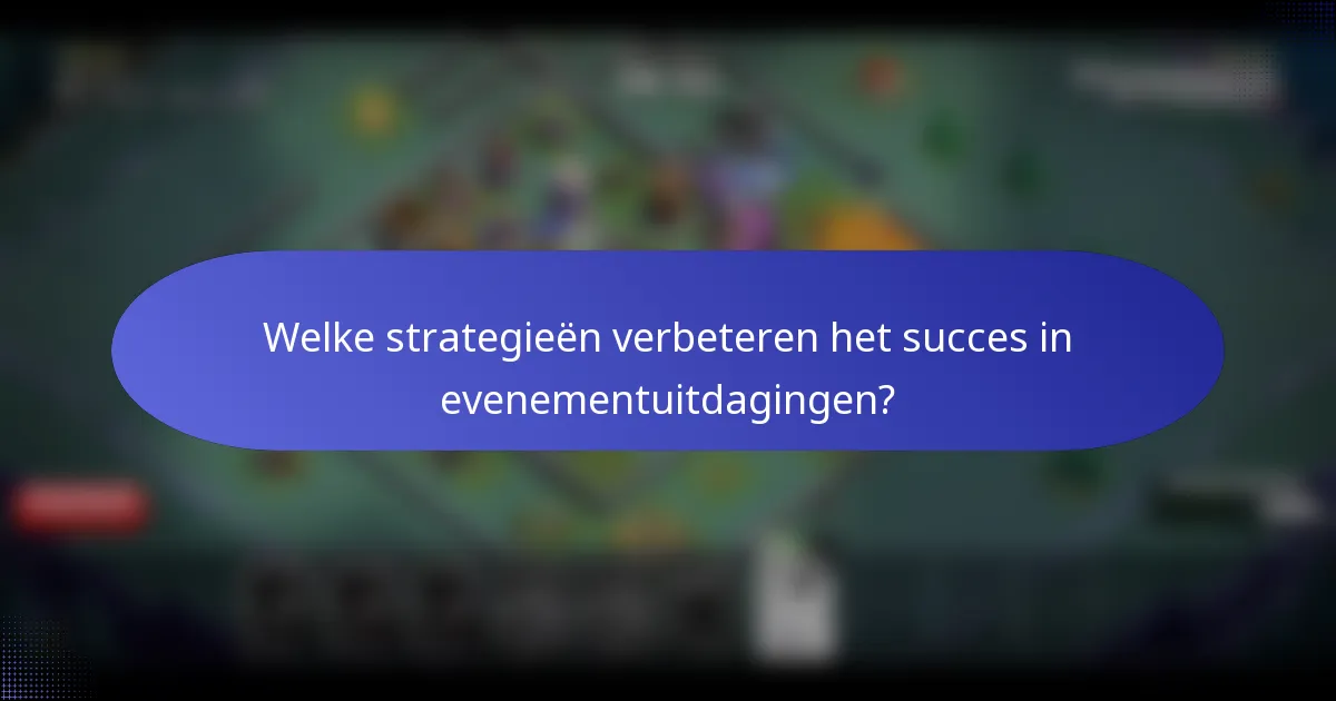 Welke strategieën verbeteren het succes in evenementuitdagingen?