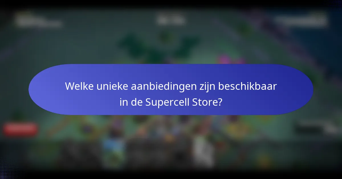 Welke unieke aanbiedingen zijn beschikbaar in de Supercell Store?