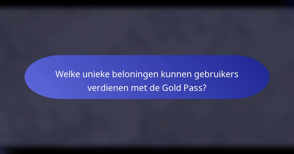Welke unieke beloningen kunnen gebruikers verdienen met de Gold Pass?