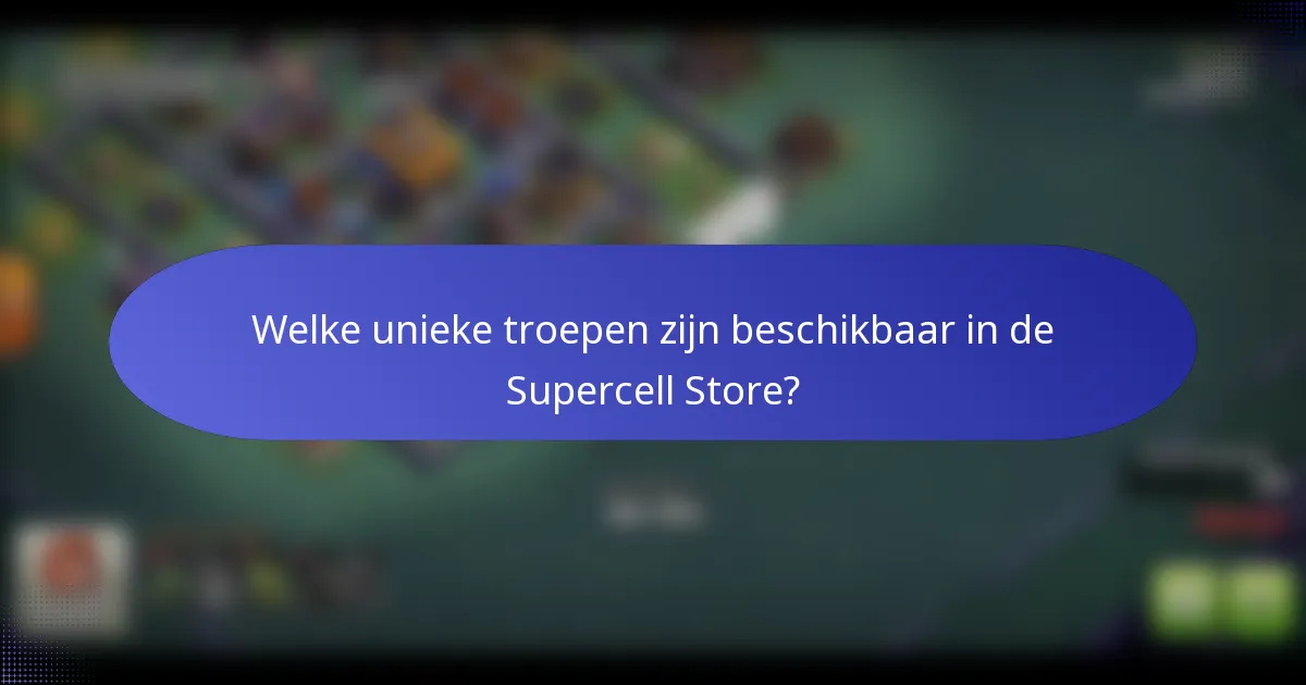Welke unieke troepen zijn beschikbaar in de Supercell Store?
